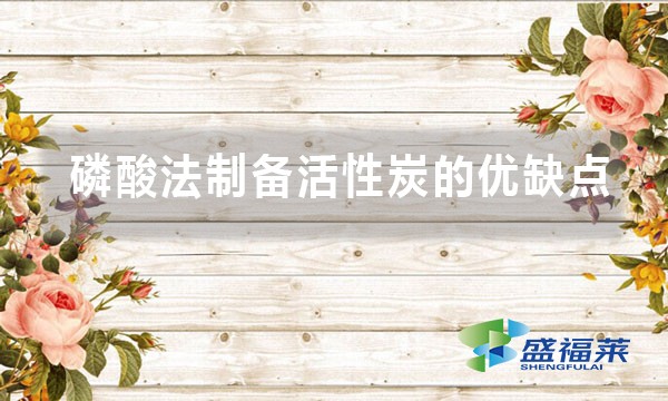 磷酸法制備活性炭的優(yōu)缺點